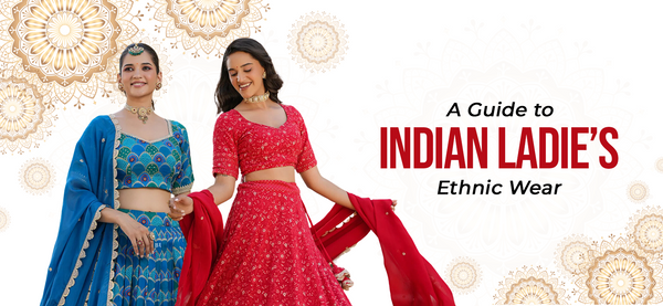 A Guide to Indian Ladies' Ethnic Wear