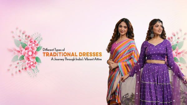 Different Types of Traditional Dresses: A Journey Through India's Vibrant Attire