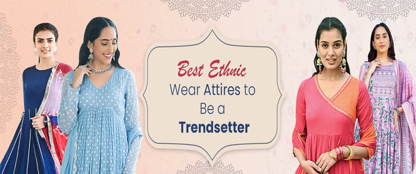 Best Ethnic Wear Attires To Be A Trendsetter